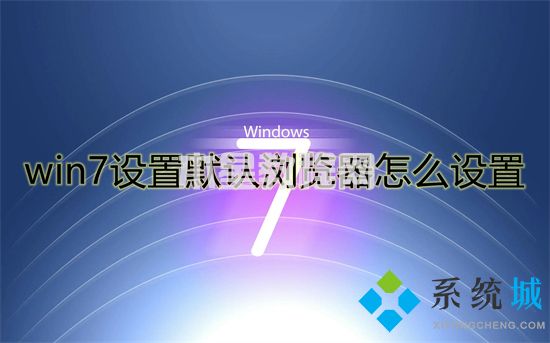 win7設(shè)置默認(rèn)瀏覽器怎么設(shè)置 win7如何設(shè)置默認(rèn)瀏覽器(圖1)